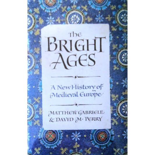 The Bright Ages : A New History of Medieval Europe by Matthew Gabriele and David M. Perry