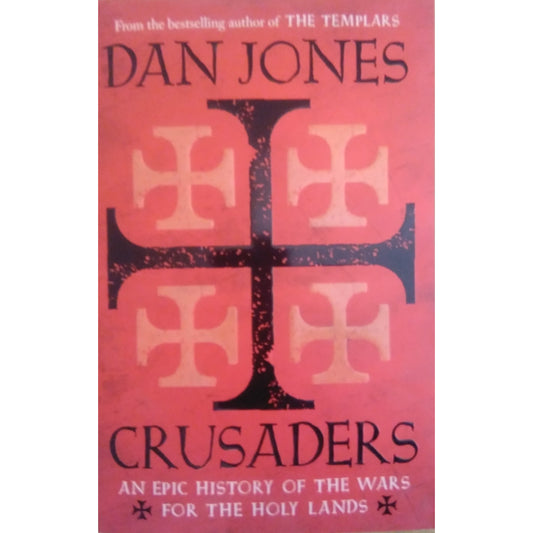 Crusaders An Epic History of the Wars for the Holy Lands by Dan Jones