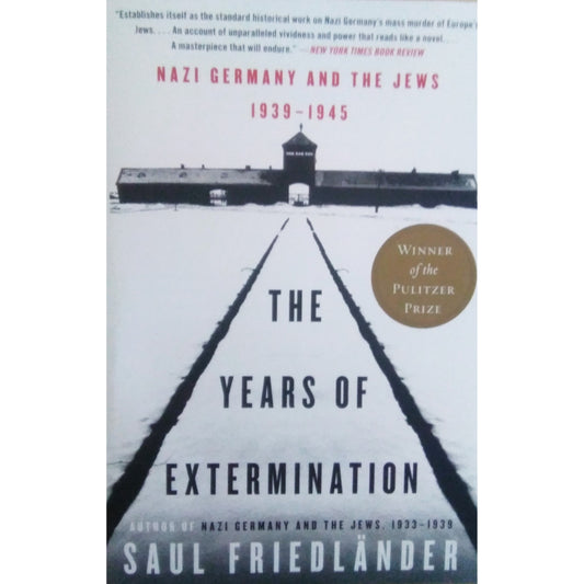 The Years of Extermination : Nazi Germany and the Jews, 1939-1945 by Saul Friedlander